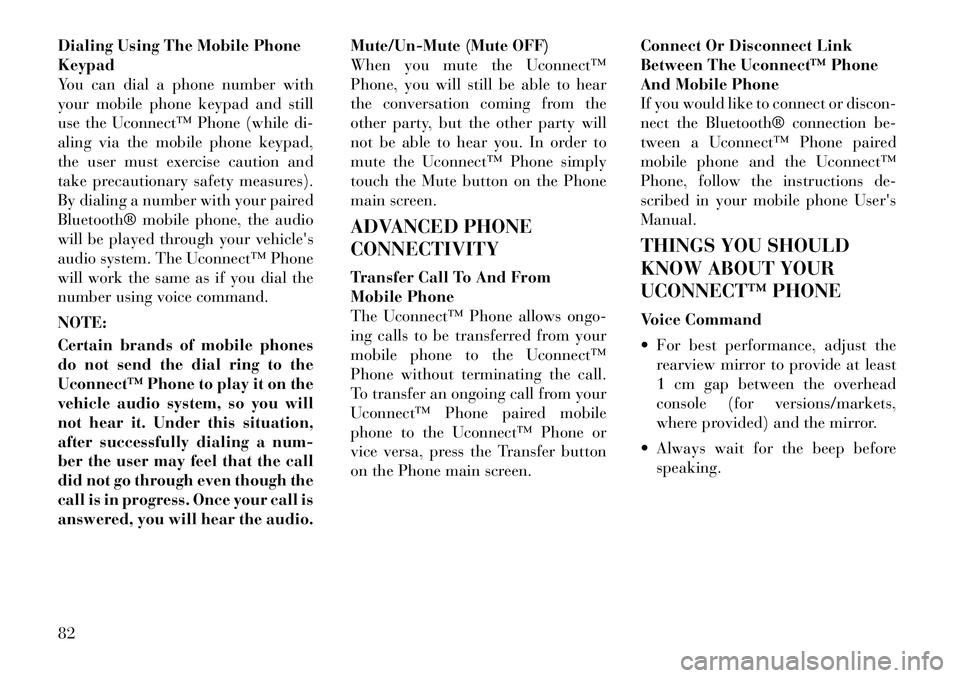 Lancia Thema 2012 Owner handbook (in English) Dialing Using The Mobile Phone
Keypad
You can dial a phone number with
your mobile phone keypad and still
use the Uconnect™ Phone (while di-
aling via the mobile phone keypad,
the user must exercise Lancia Thema 2012 Owner handbook (in English) Dialing Using The Mobile Phone
Keypad
You can dial a phone number with
your mobile phone keypad and still
use the Uconnect™ Phone (while di-
aling via the mobile phone keypad,
the user must exercise