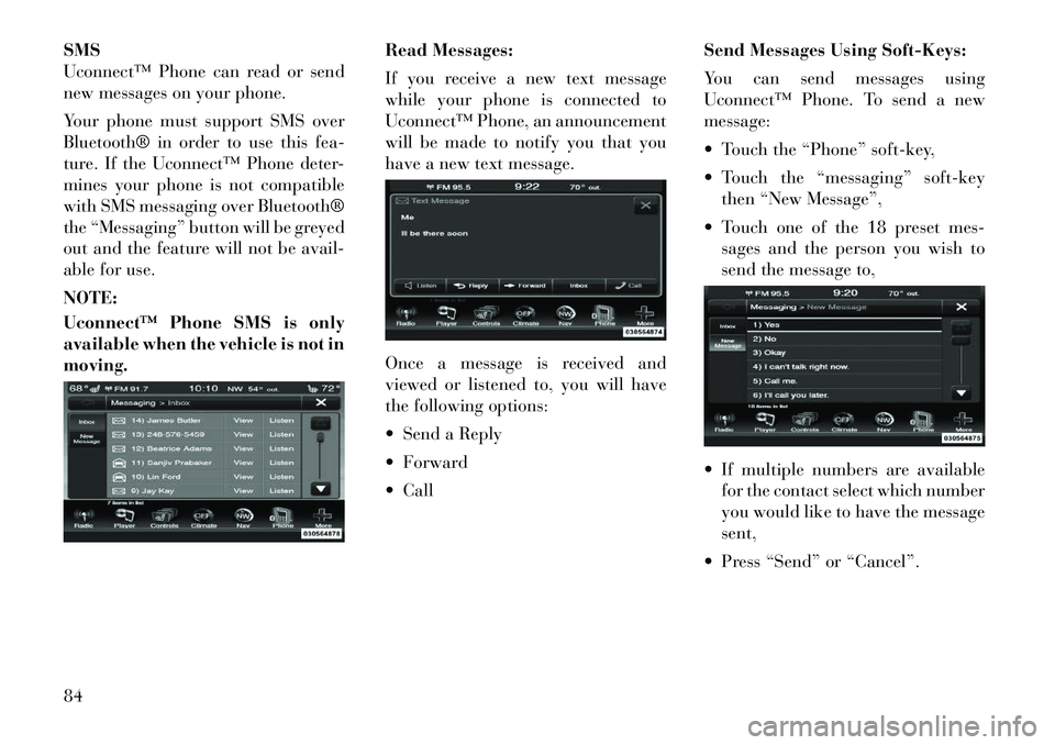 Lancia Thema 2012 Owner handbook (in English) SMS
Uconnect™ Phone can read or send
new messages on your phone.
Your phone must support SMS over
Bluetooth® in order to use this fea-
ture. If the Uconnect™ Phone deter-
mines your phone is not Lancia Thema 2012 Owner handbook (in English) SMS
Uconnect™ Phone can read or send
new messages on your phone.
Your phone must support SMS over
Bluetooth® in order to use this fea-
ture. If the Uconnect™ Phone deter-
mines your phone is not