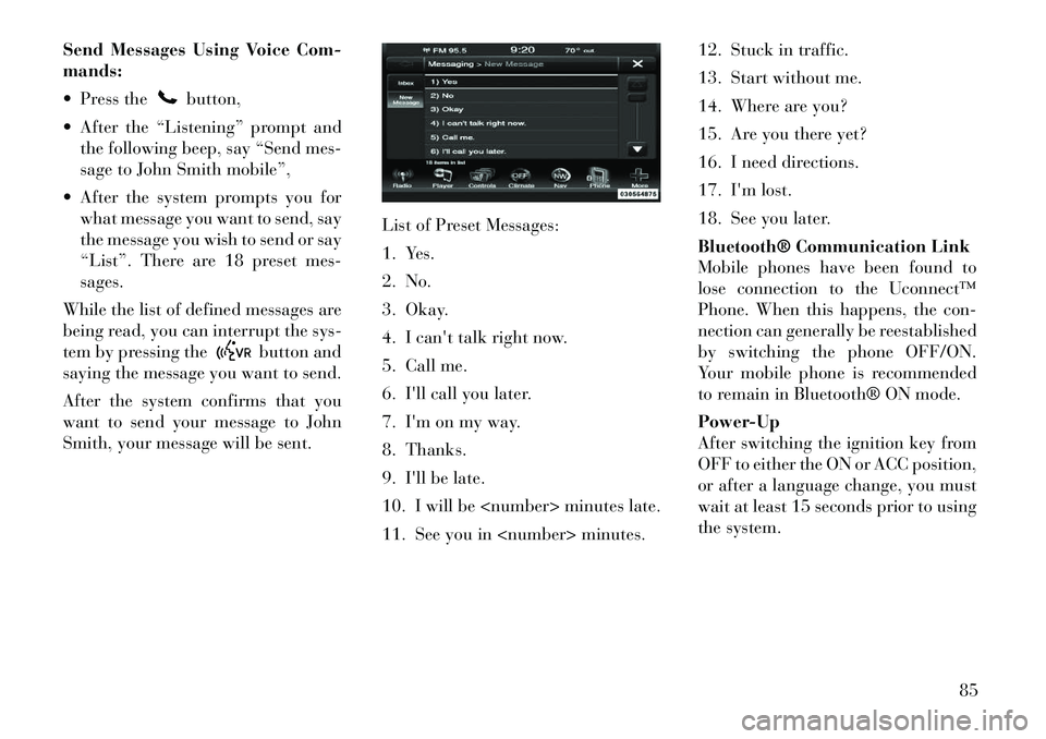 Lancia Thema 2012 Owner handbook (in English) Send Messages Using Voice Com-
mands:
Press the
button,
After the “Listening” prompt and the following beep, say “Send mes-
sage to John Smith mobile”,
After the system prompts you for w Lancia Thema 2012 Owner handbook (in English) Send Messages Using Voice Com-
mands:
Press the
button,
After the “Listening” prompt and the following beep, say “Send mes-
sage to John Smith mobile”,
After the system prompts you for w