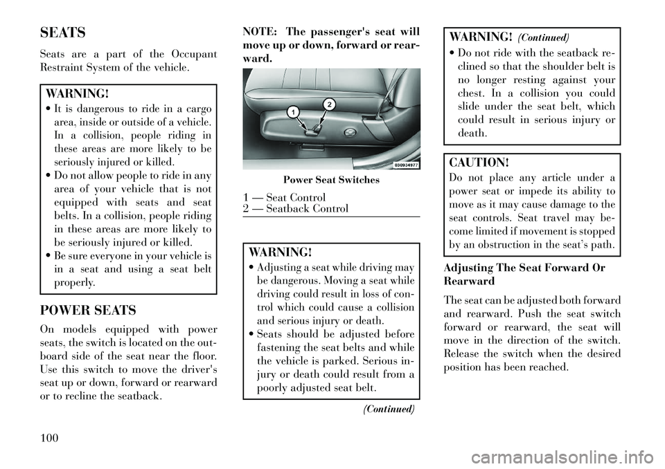 Lancia Thema 2013 Owner handbook (in English) SEATS
Seats are a part of the Occupant
Restraint System of the vehicle.WARNING!
It is dangerous to ride in a cargo
area, inside or outside of a vehicle.
In a collision, people riding in
these areas a Lancia Thema 2013 Owner handbook (in English) SEATS
Seats are a part of the Occupant
Restraint System of the vehicle.WARNING!
It is dangerous to ride in a cargo
area, inside or outside of a vehicle.
In a collision, people riding in
these areas a