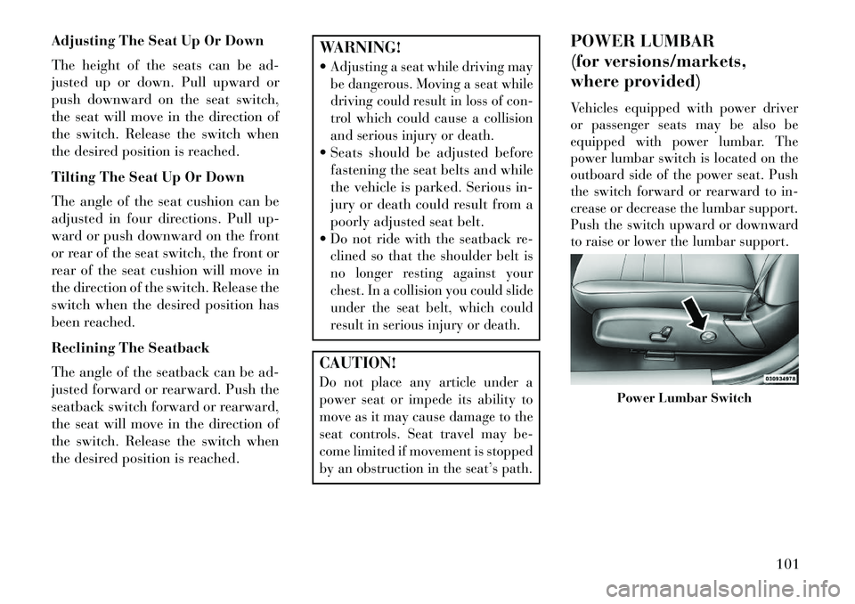 Lancia Thema 2013 Owner handbook (in English) Adjusting The Seat Up Or Down
The height of the seats can be ad-
justed up or down. Pull upward or
push downward on the seat switch,
the seat will move in the direction of
the switch. Release the swit Lancia Thema 2013 Owner handbook (in English) Adjusting The Seat Up Or Down
The height of the seats can be ad-
justed up or down. Pull upward or
push downward on the seat switch,
the seat will move in the direction of
the switch. Release the swit