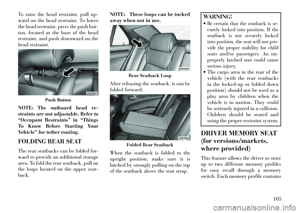 Lancia Thema 2013 Owner handbook (in English) To raise the head restraint, pull up-
ward on the head restraint. To lower
the head restraint, press the push but-
ton, located at the base of the head
restraint, and push downward on the
head restrai Lancia Thema 2013 Owner handbook (in English) To raise the head restraint, pull up-
ward on the head restraint. To lower
the head restraint, press the push but-
ton, located at the base of the head
restraint, and push downward on the
head restrai