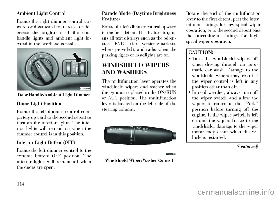 Lancia Thema 2013 Owner handbook (in English) Ambient Light Control
Rotate the right dimmer control up-
ward or downward to increase or de-
crease the brightness of the door
handle lights and ambient light lo-
cated in the overhead console.
Dome Lancia Thema 2013 Owner handbook (in English) Ambient Light Control
Rotate the right dimmer control up-
ward or downward to increase or de-
crease the brightness of the door
handle lights and ambient light lo-
cated in the overhead console.
Dome