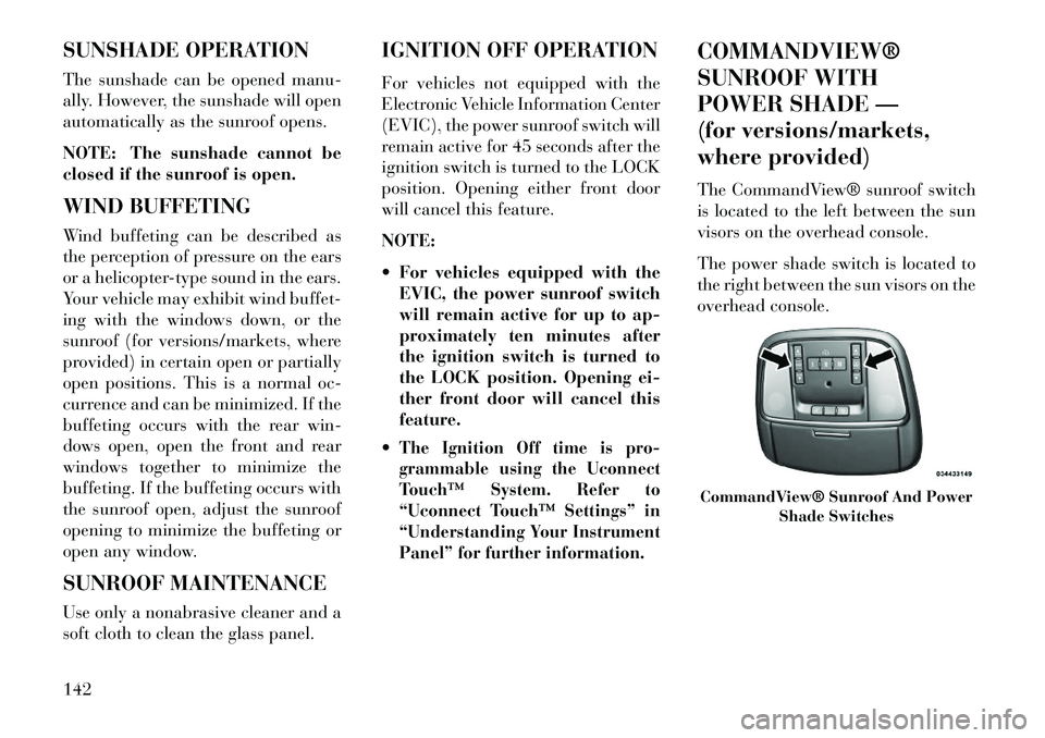 Lancia Thema 2013  Owner handbook (in English) SUNSHADE OPERATION
The sunshade can be opened manu-
ally. However, the sunshade will open
automatically as the sunroof opens.
NOTE: The sunshade cannot be
closed if the sunroof is open.
WIND BUFFETING