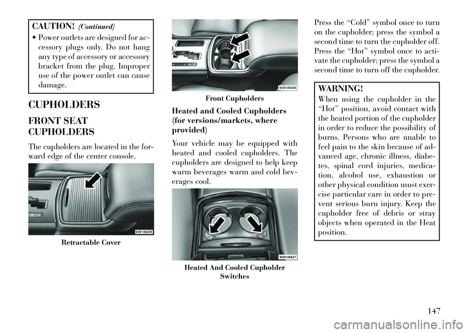 Lancia Thema 2013 Owner handbook (in English) CAUTION!(Continued)
Power outlets are designed for ac- cessory plugs only. Do not hang
any type of accessory or accessory
bracket from the plug. Improper
use of the power outlet can cause
damage.
CU Lancia Thema 2013 Owner handbook (in English) CAUTION!(Continued)
Power outlets are designed for ac- cessory plugs only. Do not hang
any type of accessory or accessory
bracket from the plug. Improper
use of the power outlet can cause
damage.
CU