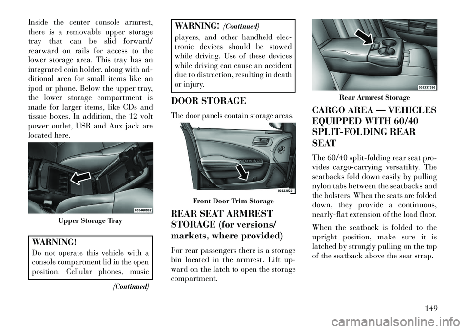Lancia Thema 2013 Owner handbook (in English) Inside the center console armrest,
there is a removable upper storage
tray that can be slid forward/
rearward on rails for access to the
lower storage area. This tray has an
integrated coin holder, al Lancia Thema 2013 Owner handbook (in English) Inside the center console armrest,
there is a removable upper storage
tray that can be slid forward/
rearward on rails for access to the
lower storage area. This tray has an
integrated coin holder, al