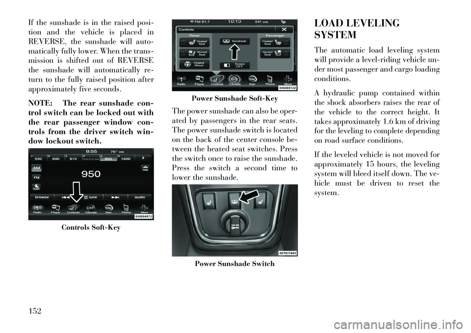 Lancia Thema 2013 Owner handbook (in English) If the sunshade is in the raised posi-
tion and the vehicle is placed in
REVERSE, the sunshade will auto-
matically fully lower. When the trans-
mission is shifted out of REVERSE
the sunshade will aut Lancia Thema 2013 Owner handbook (in English) If the sunshade is in the raised posi-
tion and the vehicle is placed in
REVERSE, the sunshade will auto-
matically fully lower. When the trans-
mission is shifted out of REVERSE
the sunshade will aut