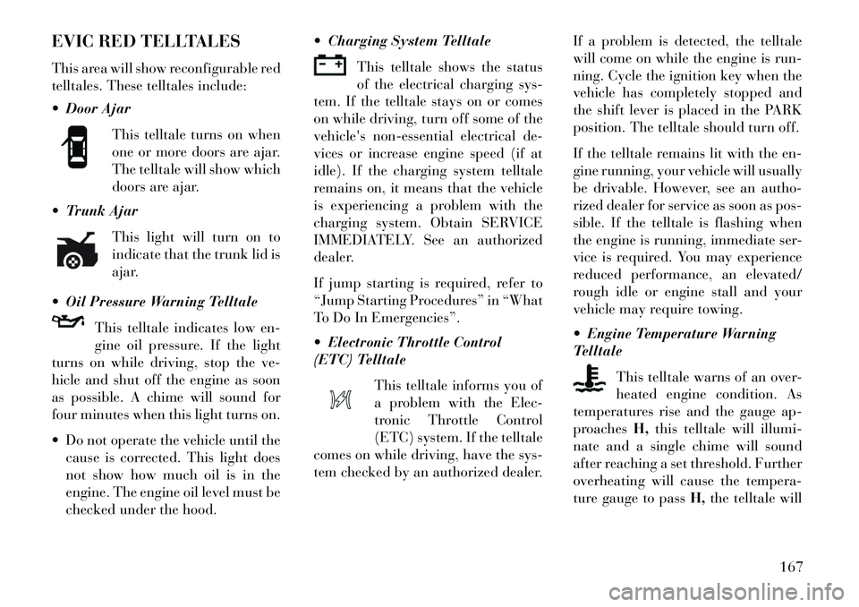 Lancia Thema 2013  Owner handbook (in English) EVIC RED TELLTALES
This area will show reconfigurable red
telltales. These telltales include:
 Door AjarThis telltale turns on when
one or more doors are ajar.
The telltale will show which
doors are 