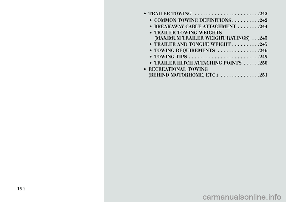 Lancia Thema 2013 Owner handbook (in English) TRAILER TOWING . . . . . . . . . . . . . . . . . . . . . . .242 COMMON TOWING DEFINITIONS . . . . . . . . . .242
BREAKAWAY CABLE ATTACHMENT . . . . . . . .244
TRAILER TOWING WEIGHTS(MAXIMUM TRA Lancia Thema 2013 Owner handbook (in English) TRAILER TOWING . . . . . . . . . . . . . . . . . . . . . . .242 COMMON TOWING DEFINITIONS . . . . . . . . . .242
BREAKAWAY CABLE ATTACHMENT . . . . . . . .244
TRAILER TOWING WEIGHTS(MAXIMUM TRA