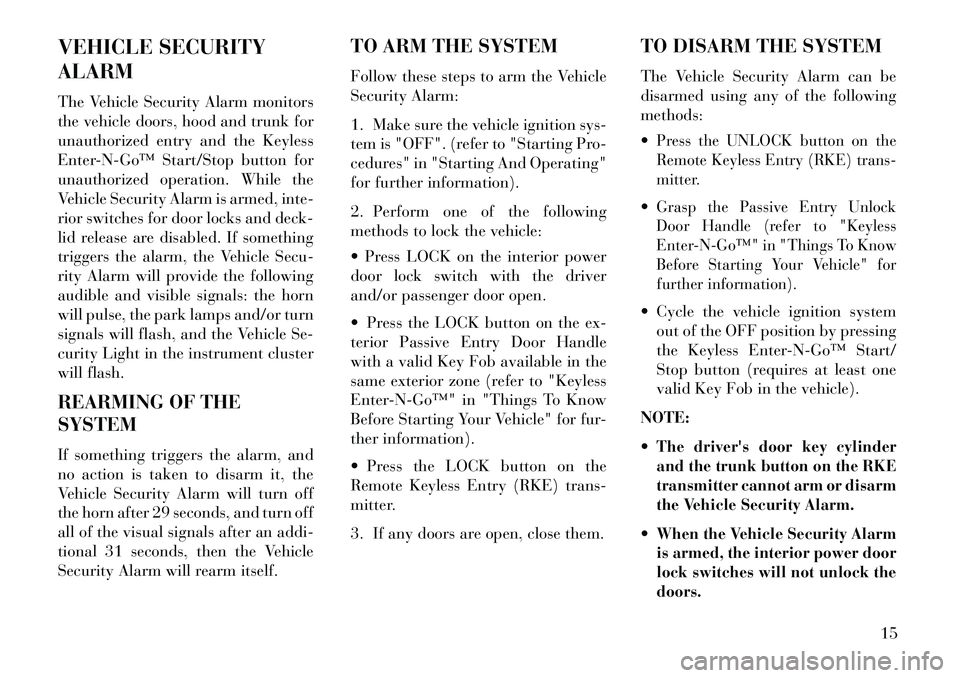 Lancia Thema 2013  Owner handbook (in English) VEHICLE SECURITY
ALARM
The Vehicle Security Alarm monitors
the vehicle doors, hood and trunk for
unauthorized entry and the Keyless
Enter­N­Go™ Start/Stop button for
unauthorized operation. While 