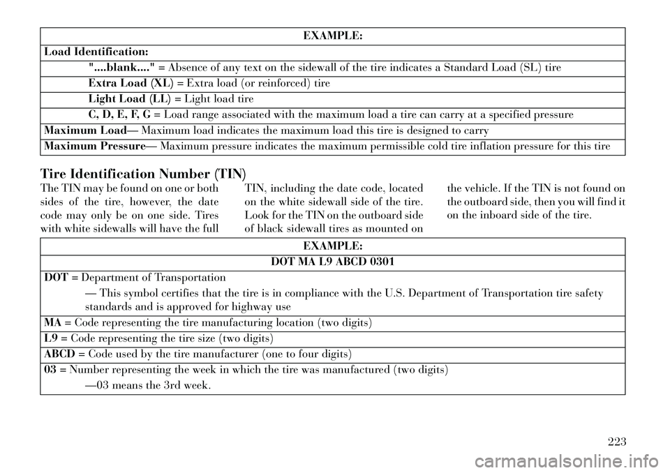 Lancia Thema 2013 Owner handbook (in English) EXAMPLE:
Load Identification: "....blank...." = Absence of any text on the sidewall of the tire indicates a Standard Load (SL) tire
Extra Load (XL) = Extra load (or reinforced) tire
Light Load (LL) = Lancia Thema 2013 Owner handbook (in English) EXAMPLE:
Load Identification: "....blank...." = Absence of any text on the sidewall of the tire indicates a Standard Load (SL) tire
Extra Load (XL) = Extra load (or reinforced) tire
Light Load (LL) =