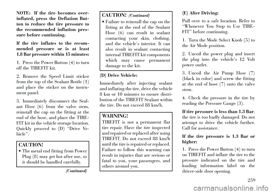 Lancia Thema 2013 Owner handbook (in English) NOTE: If the tire becomes over-
inflated, press the Deflation But-
ton to reduce the tire pressure to
the recommended inflation pres-
sure before continuing.If the tire inflates to the recom-
mended p Lancia Thema 2013 Owner handbook (in English) NOTE: If the tire becomes over-
inflated, press the Deflation But-
ton to reduce the tire pressure to
the recommended inflation pres-
sure before continuing.If the tire inflates to the recom-
mended p