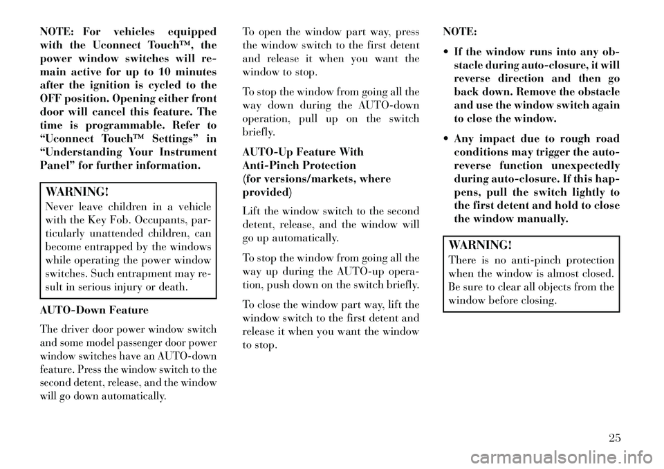 Lancia Thema 2013 Owner handbook (in English) NOTE: For vehicles equipped
with the Uconnect Touch™, the
power window switches will re-
main active for up to 10 minutes
after the ignition is cycled to the
OFF position. Opening either front
door Lancia Thema 2013 Owner handbook (in English) NOTE: For vehicles equipped
with the Uconnect Touch™, the
power window switches will re-
main active for up to 10 minutes
after the ignition is cycled to the
OFF position. Opening either front
door