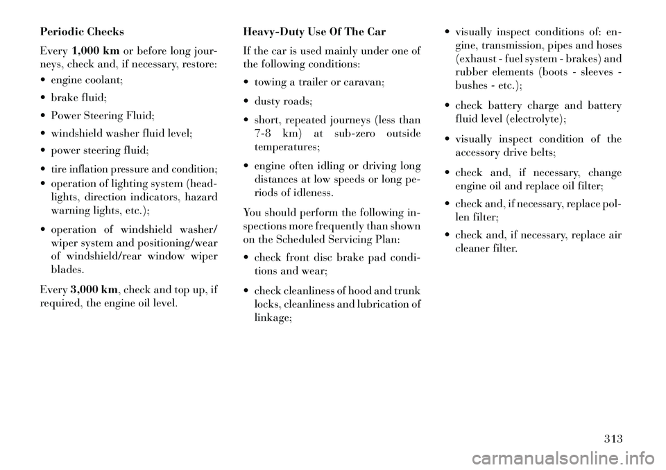 Lancia Thema 2013  Owner handbook (in English) Periodic Checks
Every1,000 km or before long jour-
neys, check and, if necessary, restore:
 engine coolant;
 brake fluid;
 Power Steering Fluid;
 windshield washer fluid level;
 power steering fl