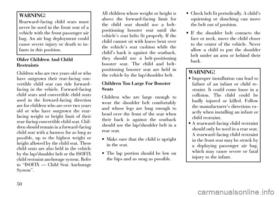 Lancia Thema 2013 Owner handbook (in English) WARNING!
Rearward-facing child seats must
never be used in the front seat of a
vehicle with the front passenger air
bag. An air bag deployment could
cause severe injury or death to in-
fants in this p Lancia Thema 2013 Owner handbook (in English) WARNING!
Rearward-facing child seats must
never be used in the front seat of a
vehicle with the front passenger air
bag. An air bag deployment could
cause severe injury or death to in-
fants in this p