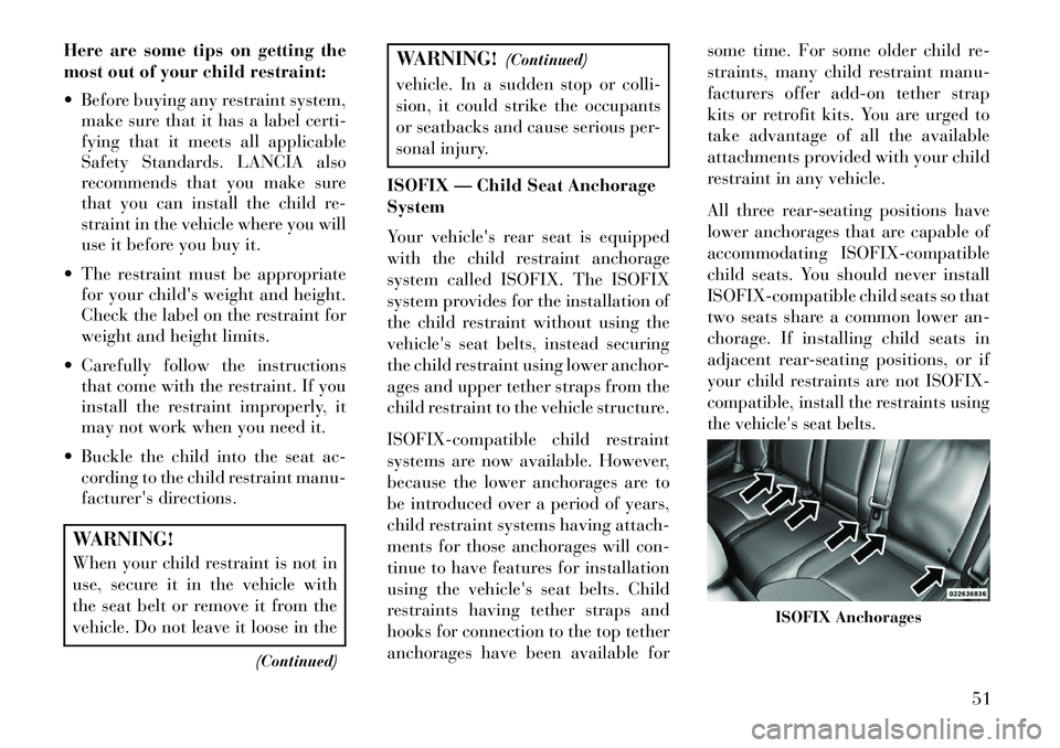 Lancia Thema 2013 Owner handbook (in English) Here are some tips on getting the
most out of your child restraint:
Before buying any restraint system,make sure that it has a label certi-
fying that it meets all applicable
Safety Standards. LANCI Lancia Thema 2013 Owner handbook (in English) Here are some tips on getting the
most out of your child restraint:
Before buying any restraint system,make sure that it has a label certi-
fying that it meets all applicable
Safety Standards. LANCI