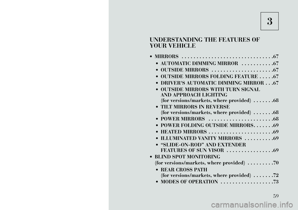 Lancia Thema 2013 Owner handbook (in English) 3
UNDERSTANDING THE FEATURES OF
YOUR VEHICLE
MIRRORS . . . . . . . . . . . . . . . . . . . . . . . . . . . . . . .67 AUTOMATIC DIMMING MIRROR . . . . . . . . . . .67
OUTSIDE MIRRORS . . . . . . Lancia Thema 2013 Owner handbook (in English) 3
UNDERSTANDING THE FEATURES OF
YOUR VEHICLE
MIRRORS . . . . . . . . . . . . . . . . . . . . . . . . . . . . . . .67 AUTOMATIC DIMMING MIRROR . . . . . . . . . . .67
OUTSIDE MIRRORS . . . . . .