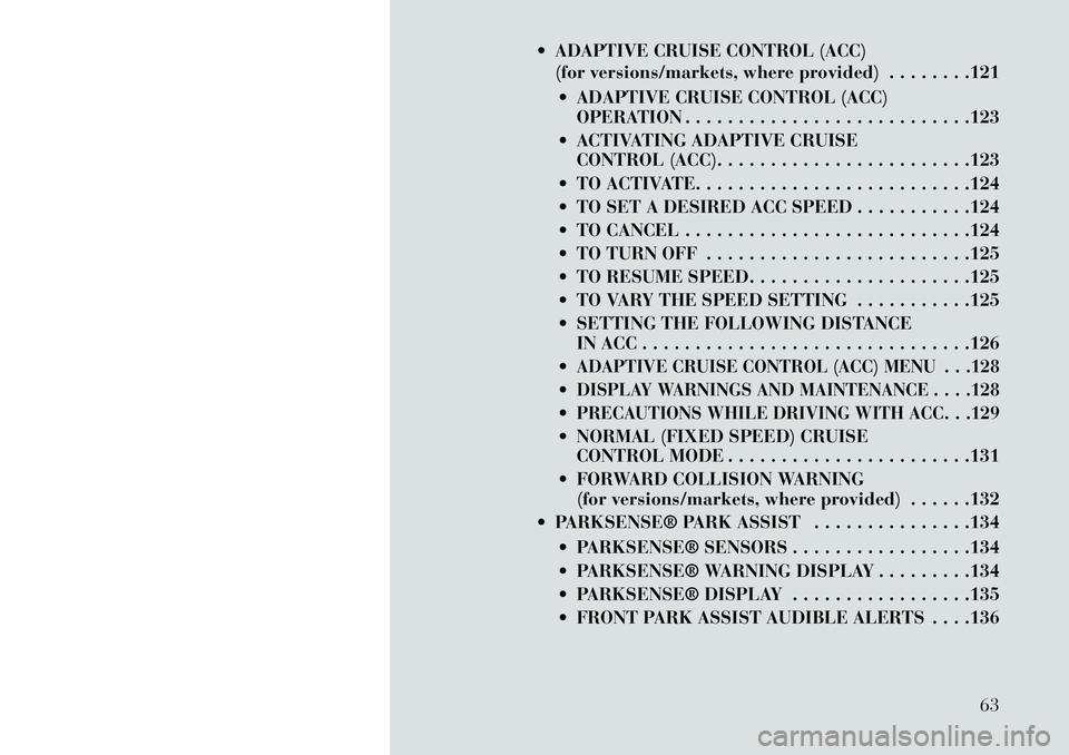 Lancia Thema 2013  Owner handbook (in English)  ADAPTIVE CRUISE CONTROL (ACC)(for versions/markets, where provided) . . . . . . . .121
 ADAPTIVE CRUISE CONTROL (ACC) OPERATION . . . . . . . . . . . . . . . . . . . . . . . . . . .123
 ACTIVATING