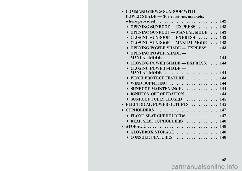 Lancia Thema 2013 Owner handbook (in English) COMMANDVIEW® SUNROOF WITHPOWER SHADE — (for versions/markets,
where provided) . . . . . . . . . . . . . . . . . . . . . . . . .142
OPENING SUNROOF — EXPRESS . . . . . . . . . .143
OPENING S Lancia Thema 2013 Owner handbook (in English) COMMANDVIEW® SUNROOF WITHPOWER SHADE — (for versions/markets,
where provided) . . . . . . . . . . . . . . . . . . . . . . . . .142
OPENING SUNROOF — EXPRESS . . . . . . . . . .143
OPENING S