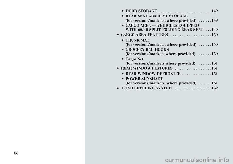 Lancia Thema 2013 Owner handbook (in English) DOOR STORAGE . . . . . . . . . . . . . . . . . . . . . . .149
REAR SEAT ARMREST STORAGE(for versions/markets, where provided) . . . . . .149
CARGO AREA — VEHICLES EQUIPPED WITH 60/40 SPLIT-FOL Lancia Thema 2013 Owner handbook (in English) DOOR STORAGE . . . . . . . . . . . . . . . . . . . . . . .149
REAR SEAT ARMREST STORAGE(for versions/markets, where provided) . . . . . .149
CARGO AREA — VEHICLES EQUIPPED WITH 60/40 SPLIT-FOL