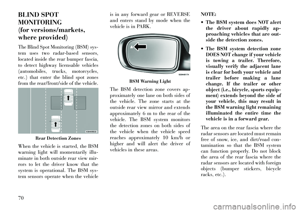 Lancia Thema 2013  Owner handbook (in English) BLIND SPOT
MONITORING
(for versions/markets,
where provided)The Blind Spot Monitoring (BSM) sys-
tem uses two radar-based sensors,
located inside the rear bumper fascia,
to detect highway licensable v