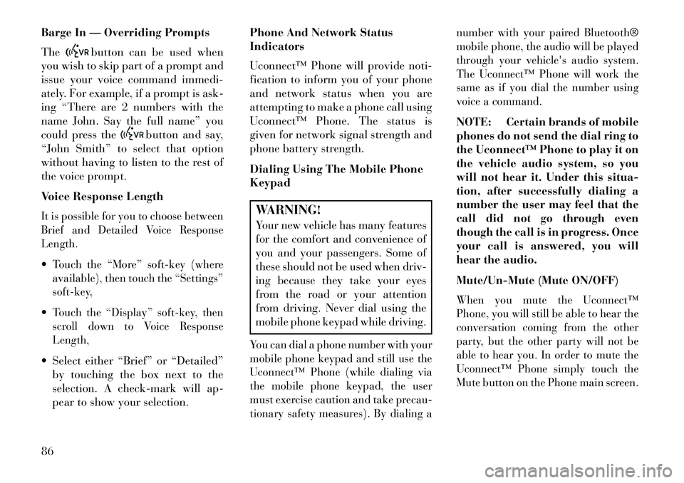 Lancia Thema 2013 Owner handbook (in English) Barge In — Overriding Prompts
The
button can be used when
you wish to skip part of a prompt and
issue your voice command immedi-
ately. For example, if a prompt is ask-
ing “There are 2 numbers wi Lancia Thema 2013 Owner handbook (in English) Barge In — Overriding Prompts
The
button can be used when
you wish to skip part of a prompt and
issue your voice command immedi-
ately. For example, if a prompt is ask-
ing “There are 2 numbers wi