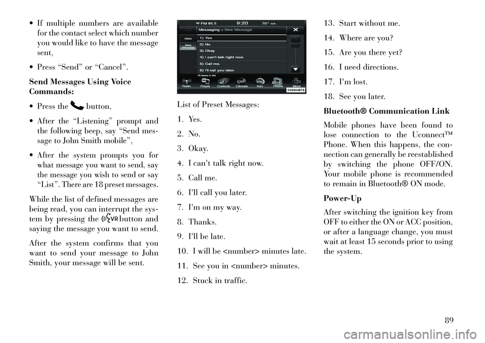 Lancia Thema 2013 Owner handbook (in English) If multiple numbers are availablefor the contact select which number
you would like to have the message
sent,
Press “Send” or “Cancel”.
Send Messages Using Voice
Commands:
Press the
butt Lancia Thema 2013 Owner handbook (in English) If multiple numbers are availablefor the contact select which number
you would like to have the message
sent,
Press “Send” or “Cancel”.
Send Messages Using Voice
Commands:
Press the
butt