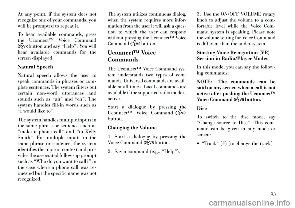 Lancia Thema 2013 Owner handbook (in English) At any point, if the system does not
recognize one of your commands, you
will be prompted to repeat it.
To hear available commands, press
the Uconnect™ Voice Command
button and say “Help”. You w Lancia Thema 2013 Owner handbook (in English) At any point, if the system does not
recognize one of your commands, you
will be prompted to repeat it.
To hear available commands, press
the Uconnect™ Voice Command
button and say “Help”. You w