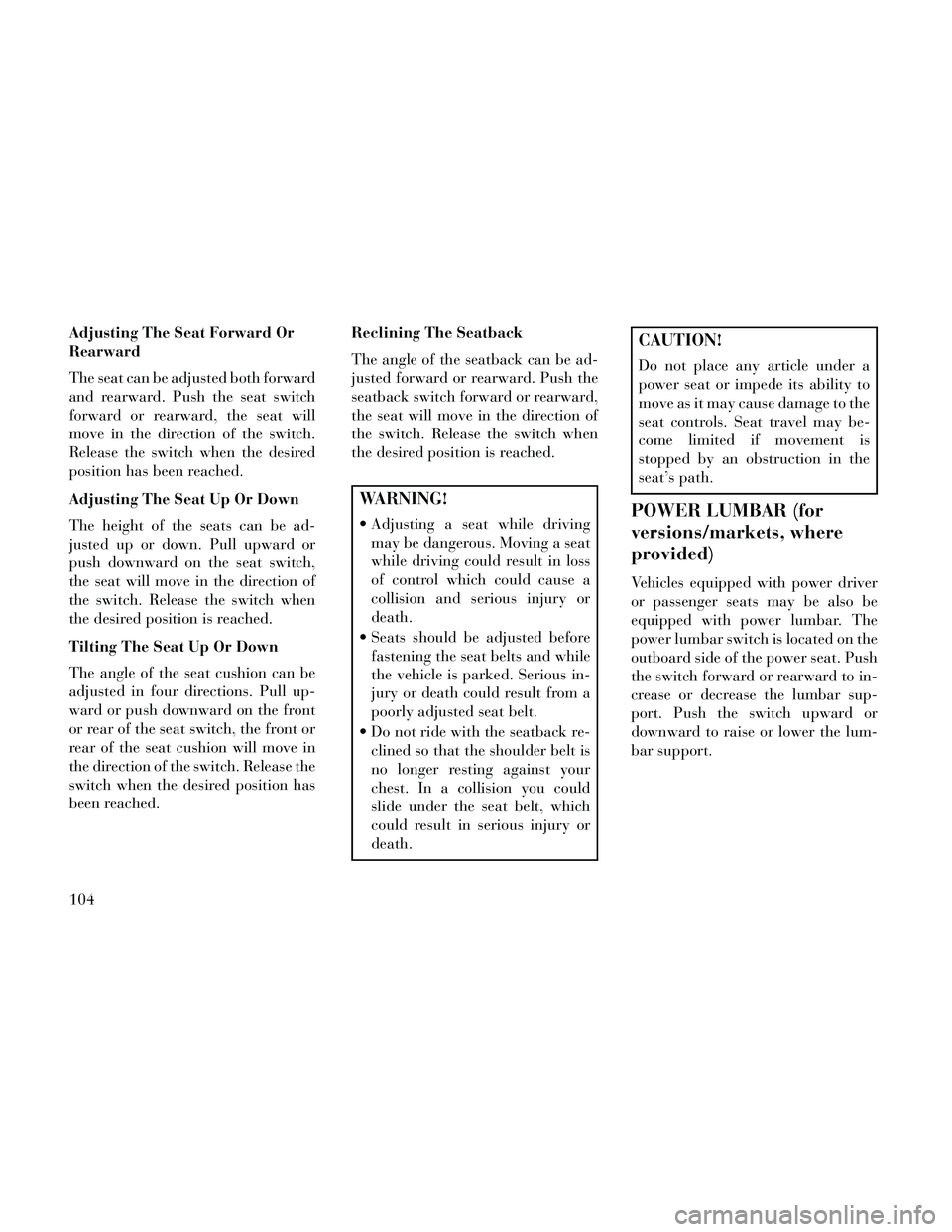 Lancia Thema 2014 Owner handbook (in English) Adjusting The Seat Forward Or
Rearward
The seat can be adjusted both forward
and rearward. Push the seat switch
forward or rearward, the seat will
move in the direction of the switch.
Release the swit Lancia Thema 2014 Owner handbook (in English) Adjusting The Seat Forward Or
Rearward
The seat can be adjusted both forward
and rearward. Push the seat switch
forward or rearward, the seat will
move in the direction of the switch.
Release the swit