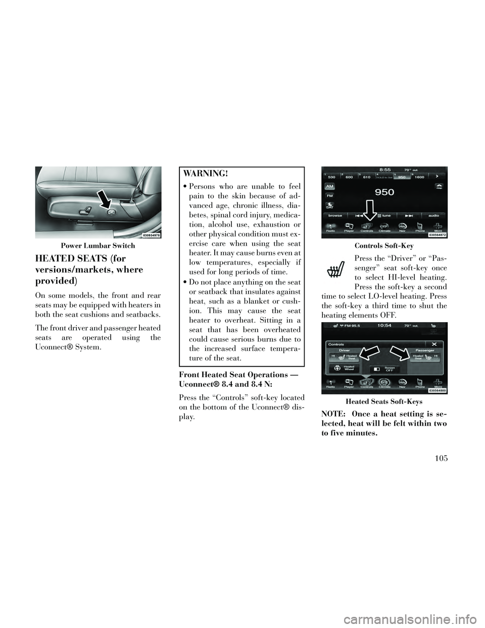 Lancia Thema 2014 Owner handbook (in English) HEATED SEATS (for
versions/markets, where
provided)
On some models, the front and rear
seats may be equipped with heaters in
both the seat cushions and seatbacks.
The front driver and passenger heated Lancia Thema 2014 Owner handbook (in English) HEATED SEATS (for
versions/markets, where
provided)
On some models, the front and rear
seats may be equipped with heaters in
both the seat cushions and seatbacks.
The front driver and passenger heated