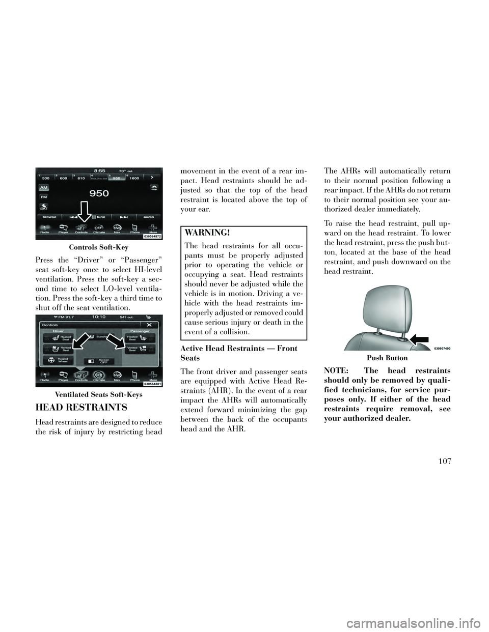 Lancia Thema 2014 Owner handbook (in English) Press the “Driver” or “Passenger”
seat soft-key once to select HI-level
ventilation. Press the soft-key a sec-
ond time to select LO-level ventila-
tion. Press the soft-key a third time to
shu Lancia Thema 2014 Owner handbook (in English) Press the “Driver” or “Passenger”
seat soft-key once to select HI-level
ventilation. Press the soft-key a sec-
ond time to select LO-level ventila-
tion. Press the soft-key a third time to
shu