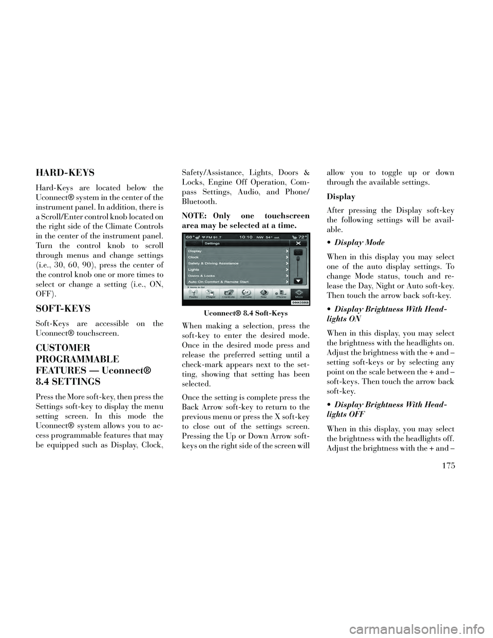 Lancia Thema 2014 Owner handbook (in English) HARD-KEYS
Hard-Keys are located below the
Uconnect® system in the center of the
instrument panel. In addition, there is
a Scroll/Enter control knob located on
the right side of the Climate Controls
i Lancia Thema 2014 Owner handbook (in English) HARD-KEYS
Hard-Keys are located below the
Uconnect® system in the center of the
instrument panel. In addition, there is
a Scroll/Enter control knob located on
the right side of the Climate Controls
i
