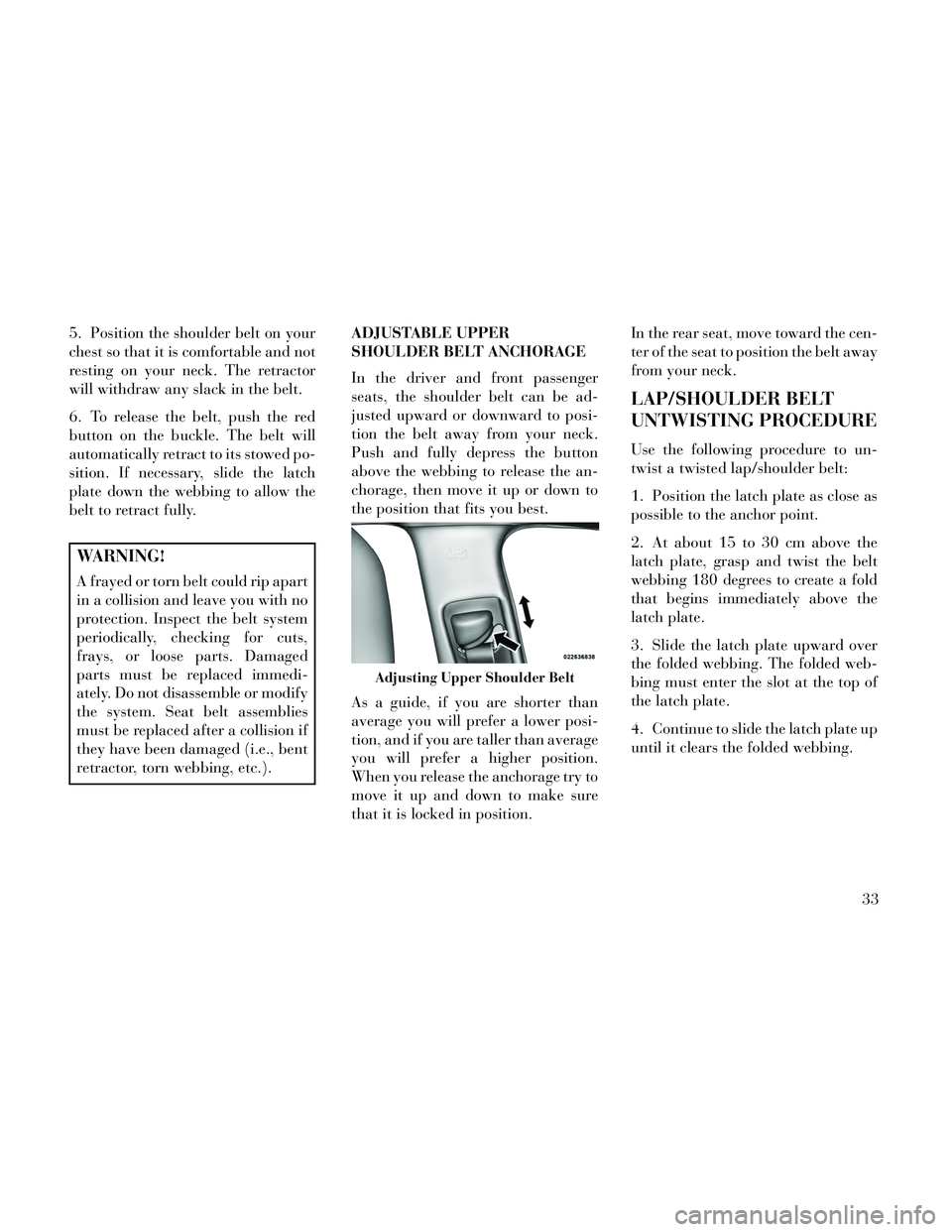 Lancia Thema 2014 Owner handbook (in English) 5. Position the shoulder belt on your
chest so that it is comfortable and not
resting on your neck. The retractor
will withdraw any slack in the belt.
6. To release the belt, push the red
button on th Lancia Thema 2014 Owner handbook (in English) 5. Position the shoulder belt on your
chest so that it is comfortable and not
resting on your neck. The retractor
will withdraw any slack in the belt.
6. To release the belt, push the red
button on th