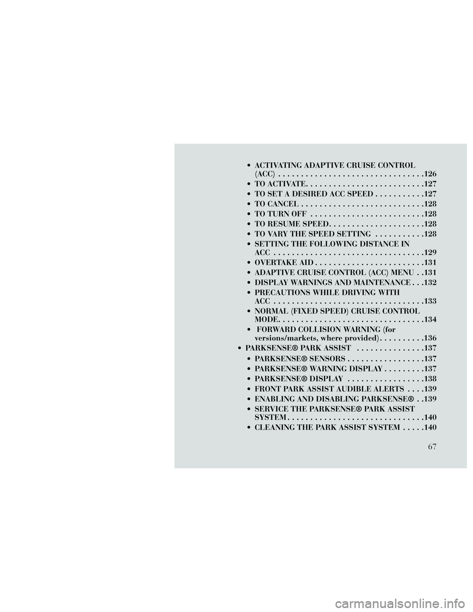 Lancia Thema 2014 Owner handbook (in English) ACTIVATING ADAPTIVE CRUISE CONTROL(ACC) ................................126
TO ACTIVATE ..........................127
TO SET A DESIRED ACC SPEED ...........127
TO CANCEL .......................... Lancia Thema 2014 Owner handbook (in English) ACTIVATING ADAPTIVE CRUISE CONTROL(ACC) ................................126
TO ACTIVATE ..........................127
TO SET A DESIRED ACC SPEED ...........127
TO CANCEL ..........................