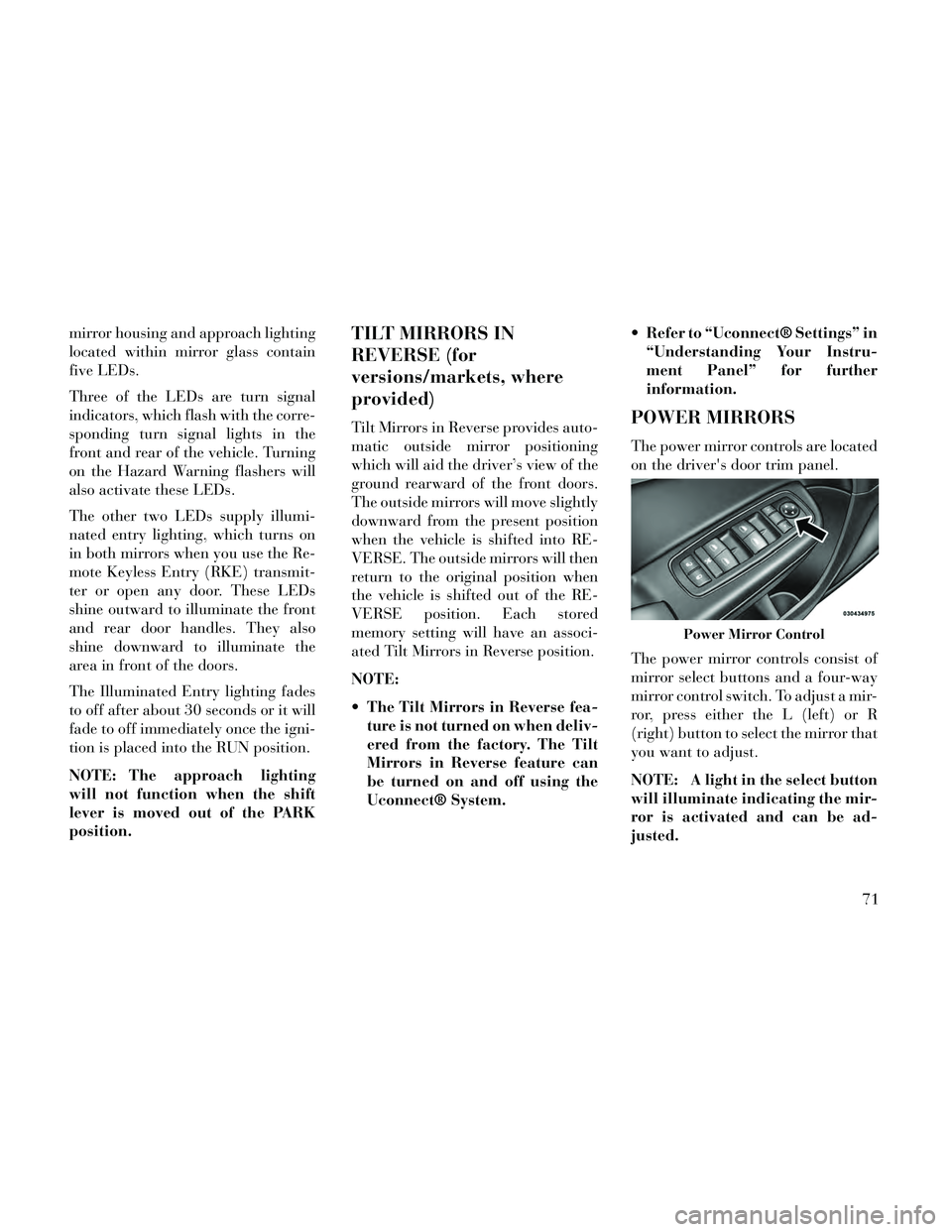 Lancia Thema 2014 Owner handbook (in English) mirror housing and approach lighting
located within mirror glass contain
five LEDs.
Three of the LEDs are turn signal
indicators, which flash with the corre-
sponding turn signal lights in the
front a Lancia Thema 2014 Owner handbook (in English) mirror housing and approach lighting
located within mirror glass contain
five LEDs.
Three of the LEDs are turn signal
indicators, which flash with the corre-
sponding turn signal lights in the
front a