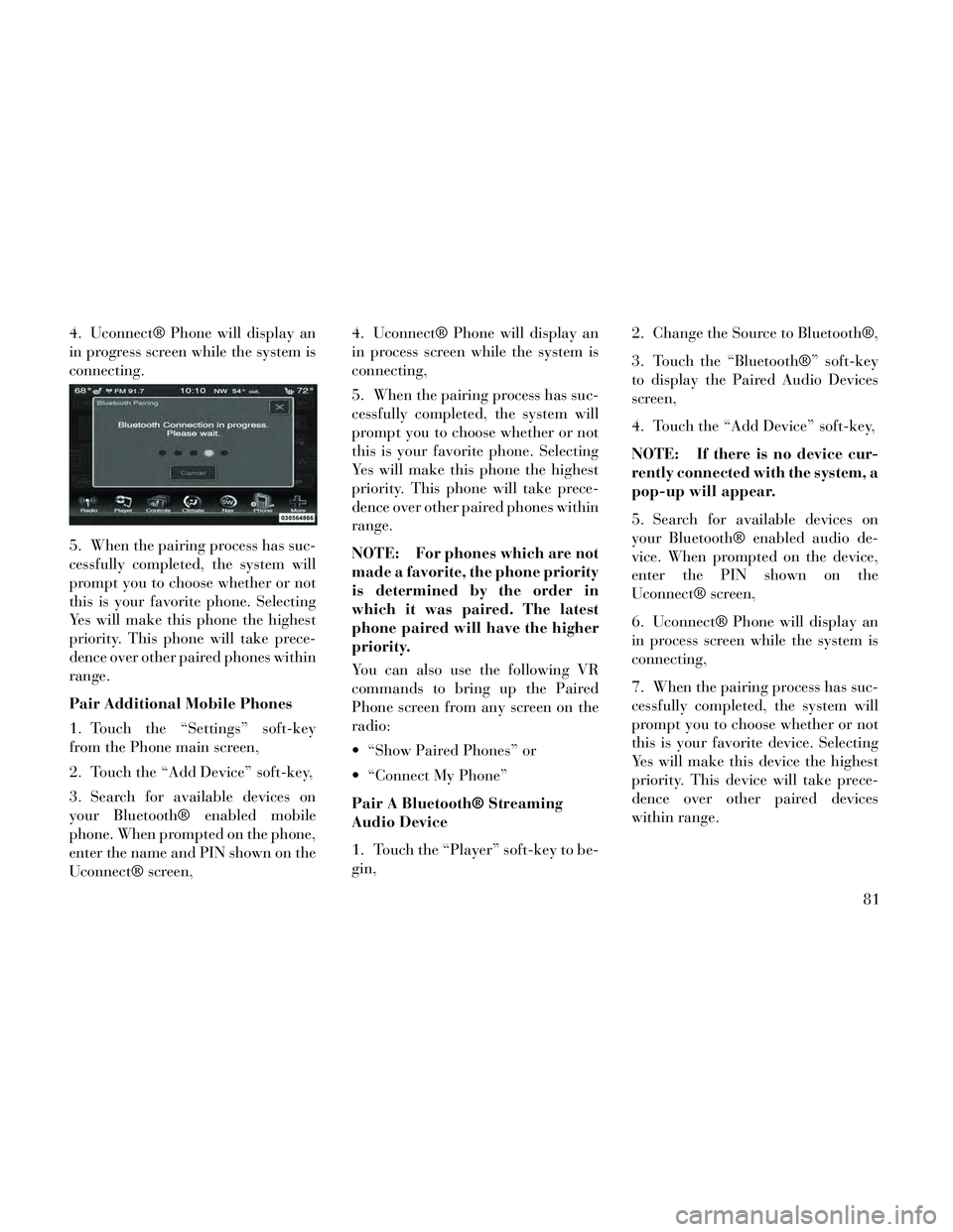 Lancia Thema 2014 Owner handbook (in English) 4. Uconnect® Phone will display an
in progress screen while the system is
connecting.
5. When the pairing process has suc-
cessfully completed, the system will
prompt you to choose whether or not
thi Lancia Thema 2014 Owner handbook (in English) 4. Uconnect® Phone will display an
in progress screen while the system is
connecting.
5. When the pairing process has suc-
cessfully completed, the system will
prompt you to choose whether or not
thi