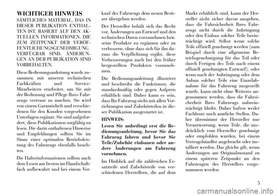 Lancia Thema 2012  Betriebsanleitung (in German) WICHTIGER HINWEIS 
SÄMTLICHES MATERIAL, DAS IN 
DIESER PUBLIKATION ENTHAL-
TEN IST, BASIERT AUF DEN AK-
TUELLEN INFORMATIONEN, DIE
ZUM ZEITPUNKT DER VERÖF­FENTLICHUNGSGENEHMIGUNG
VERFÜGBAR SIND. 