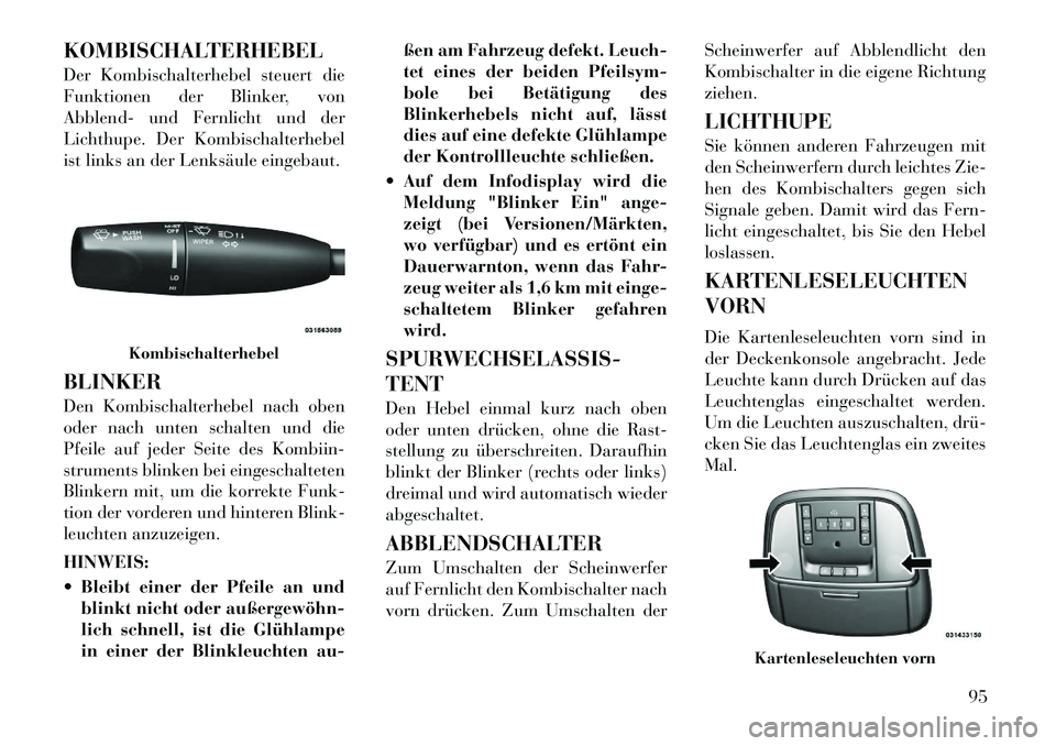 Lancia Thema 2012  Betriebsanleitung (in German) KOMBISCHALTERHEBEL 
Der Kombischalterhebel steuert die 
Funktionen der Blinker, von
Abblend- und Fernlicht und der
Lichthupe. Der Kombischalterhebel
ist links an der Lenksäule eingebaut. BLINKER 
Den