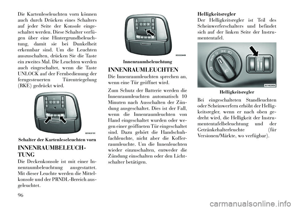 Lancia Thema 2012  Betriebsanleitung (in German) Die Kartenleseleuchten vorn können 
auch durch Drücken eines Schalters
auf jeder Seite der Konsole einge-
schaltet werden. Diese Schalter verfü­
gen über eine Hintergrundbeleuch-
tung, damit sie 