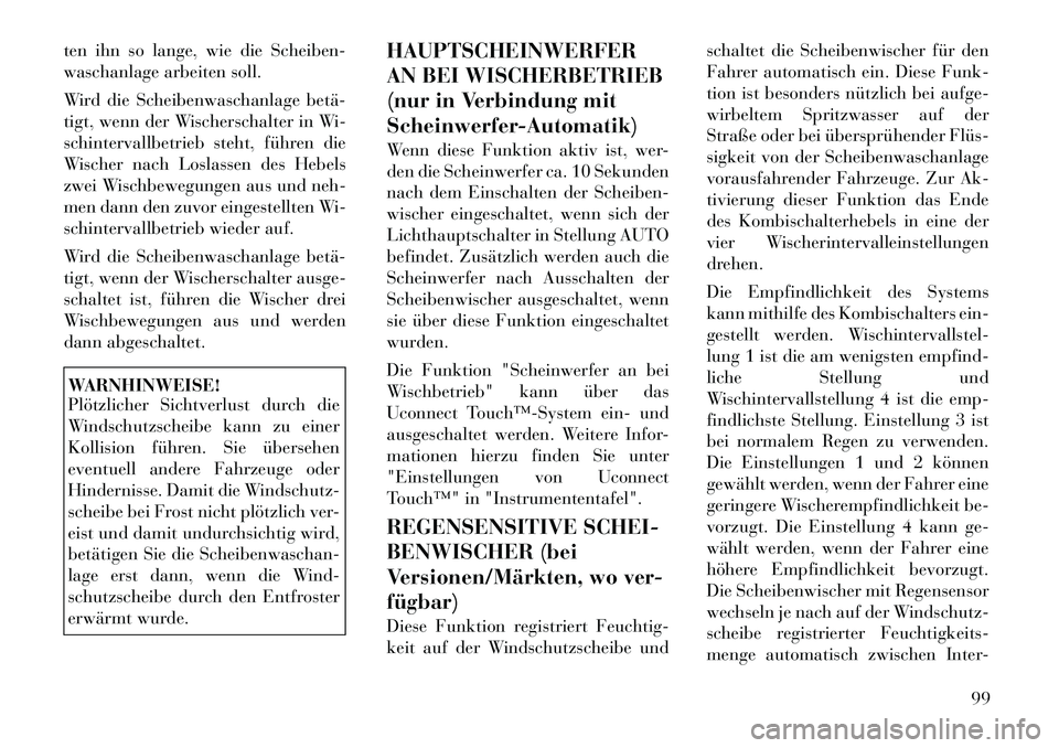 Lancia Thema 2012  Betriebsanleitung (in German) ten ihn so lange, wie die Scheiben- 
waschanlage arbeiten soll. 
Wird die Scheibenwaschanlage betä­ 
tigt, wenn der Wischerschalter in Wi-
schintervallbetrieb steht, führen die
Wischer nach Loslass