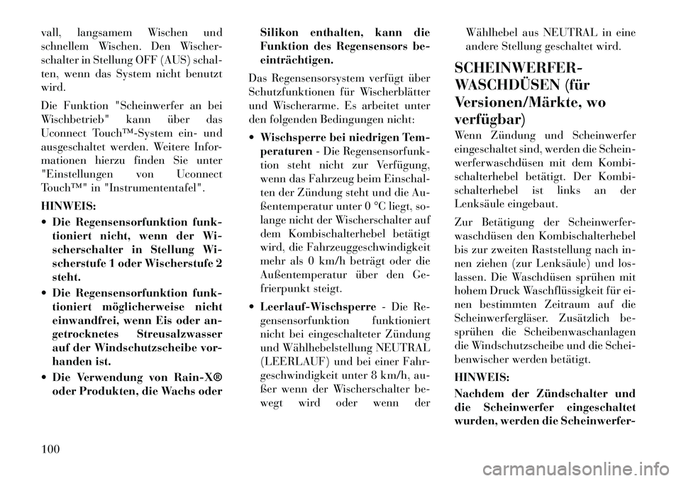 Lancia Thema 2012  Betriebsanleitung (in German) vall, langsamem Wischen und 
schnellem Wischen. Den Wischer-
schalter in Stellung OFF (AUS) schal-
ten, wenn das System nicht benutzt
wird. 
Die Funktion "Scheinwerfer an bei 
Wischbetrieb" kann über