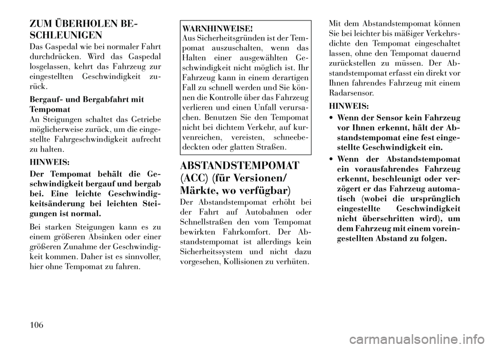 Lancia Thema 2012  Betriebsanleitung (in German) ZUM ÜBERHOLEN BE- SCHLEUNIGEN 
Das Gaspedal wie bei normaler Fahrt 
durchdrücken. Wird das Gaspedal
losgelassen, kehrt das Fahrzeug zur
eingestellten Geschwindigkeit zu-rück. 
Bergauf- und Bergabfa