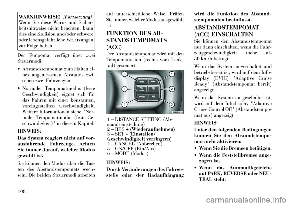 Lancia Thema 2012  Betriebsanleitung (in German) WARNHINWEISE!(Fortsetzung)
Wenn Sie diese Warn- und Sicher- 
heitshinweise nicht beachten, kann
dies eine Kollision und/oder schwere
oder lebensgefährliche Verletzungen
zur Folge haben.
Der Tempomat 
