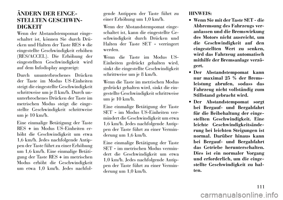 Lancia Thema 2012  Betriebsanleitung (in German) ÄNDERN DER EINGE- 
STELLTEN GESCHWIN-DIGKEIT 
Wenn der Abstandstempomat einge- 
schaltet ist, können Sie durch Drü­
cken und Halten der Taste RES+die
eingestellte Geschwindigkeit erhöhen
(RES/ACC