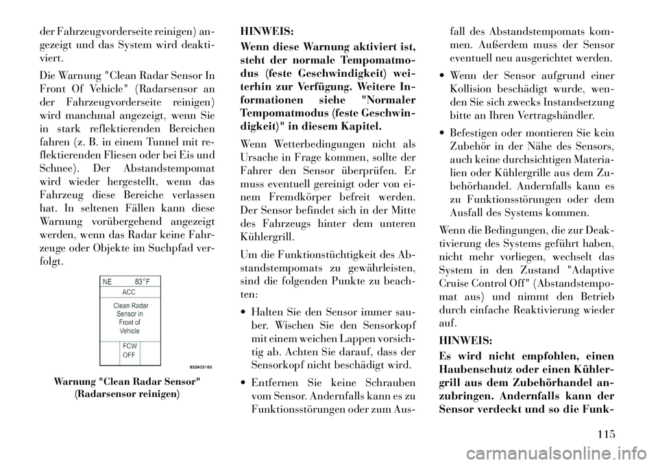 Lancia Thema 2012 Betriebsanleitung (in German) der Fahrzeugvorderseite reinigen) an-
gezeigt und das System wird deakti-viert.
Die Warnung "Clean Radar Sensor In
Front Of Vehicle" (Radarsensor an
der Fahrzeugvorderseite reinigen)
wird manchmal Lancia Thema 2012 Betriebsanleitung (in German) der Fahrzeugvorderseite reinigen) an-
gezeigt und das System wird deakti-viert.
Die Warnung "Clean Radar Sensor In
Front Of Vehicle" (Radarsensor an
der Fahrzeugvorderseite reinigen)
wird manchmal