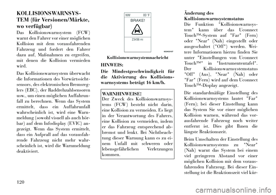 Lancia Thema 2012 Betriebsanleitung (in German) KOLLISIONSWARNSYS-
TEM (für Versionen/Märkte,
wo verfügbar)
Das Kollisionswarnsystem (FCW)
warnt den Fahrer vor einer möglichen
Kollision mit dem vorausfahrenden
Fahrzeug und fordert den Fahrer Lancia Thema 2012 Betriebsanleitung (in German) KOLLISIONSWARNSYS-
TEM (für Versionen/Märkte,
wo verfügbar)
Das Kollisionswarnsystem (FCW)
warnt den Fahrer vor einer möglichen
Kollision mit dem vorausfahrenden
Fahrzeug und fordert den Fahrer