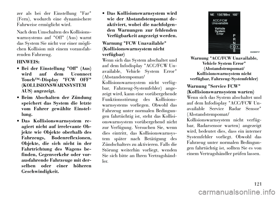 Lancia Thema 2012 Betriebsanleitung (in German) zer als bei der Einstellung "Far"
(Fern), wodurch eine dynamischere
Fahrweise ermöglicht wird.
Nach dem Umschalten des Kollisions-
warnsystems auf "Off" (Aus) warnt
das System Sie nicht vor einer Lancia Thema 2012 Betriebsanleitung (in German) zer als bei der Einstellung "Far"
(Fern), wodurch eine dynamischere
Fahrweise ermöglicht wird.
Nach dem Umschalten des Kollisions-
warnsystems auf "Off" (Aus) warnt
das System Sie nicht vor einer