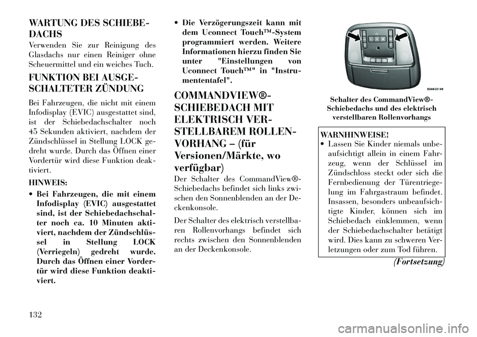 Lancia Thema 2012  Betriebsanleitung (in German) WARTUNG DES SCHIEBE- DACHS 
Verwenden Sie zur Reinigung des 
Glasdachs nur einen Reiniger ohne
Scheuermittel und ein weiches Tuch. 
FUNKTION BEI AUSGE- 
SCHALTETER ZÜNDUNG 
Bei Fahrzeugen, die nicht 