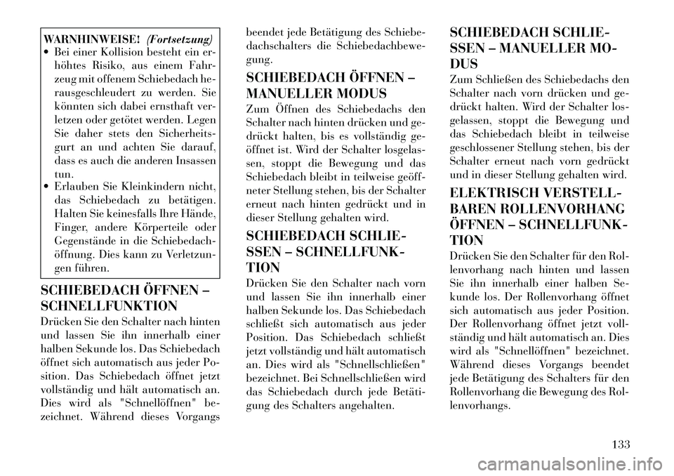 Lancia Thema 2012  Betriebsanleitung (in German) WARNHINWEISE!(Fortsetzung)
 Bei einer Kollision besteht ein er-
höhtes Risiko, aus einem Fahr- 
zeug mit offenem Schiebedach he-
rausgeschleudert zu werden. Sie
könnten sich dabei ernsthaft ver-
le