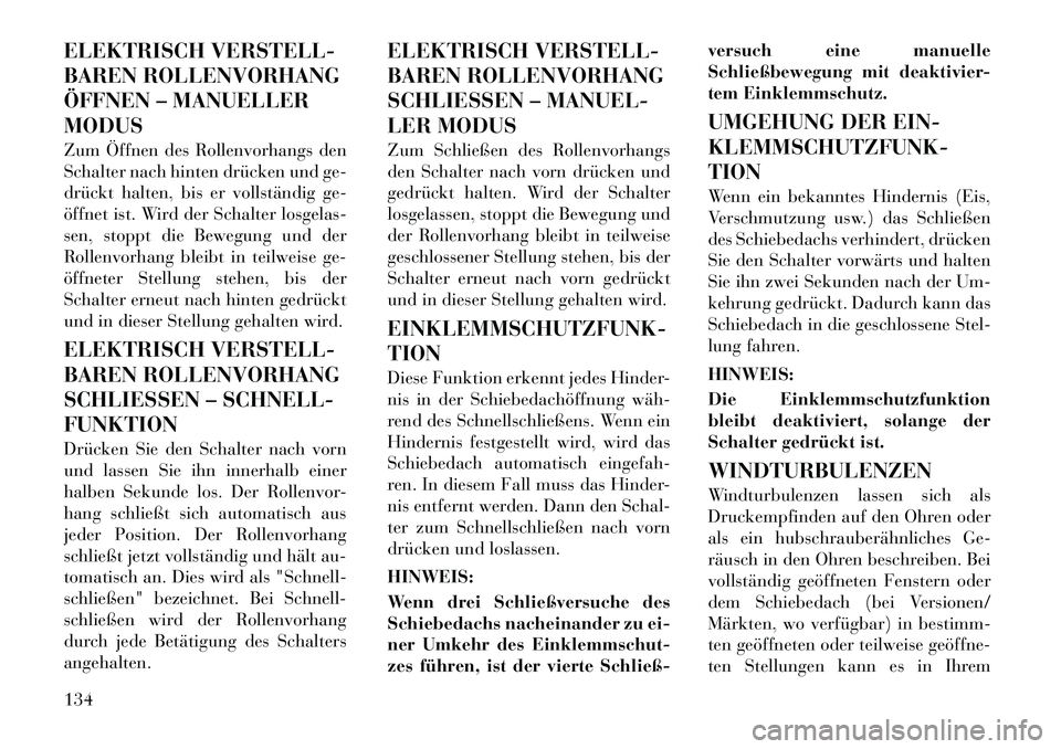 Lancia Thema 2012  Betriebsanleitung (in German) ELEKTRISCH VERSTELL- 
BAREN ROLLENVORHANG
ÖFFNEN – MANUELLERMODUS 
Zum Öffnen des Rollenvorhangs den 
Schalter nach hinten drücken und ge-
drückt halten, bis er vollständig ge-
öffnet ist. Wir